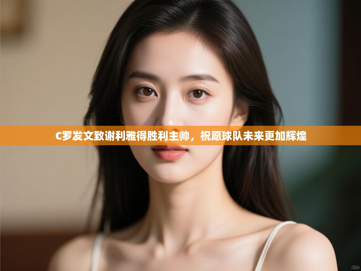 开云手机版-C罗发文致谢利雅得胜利主帅,祝愿球队未来更加辉煌  第2张