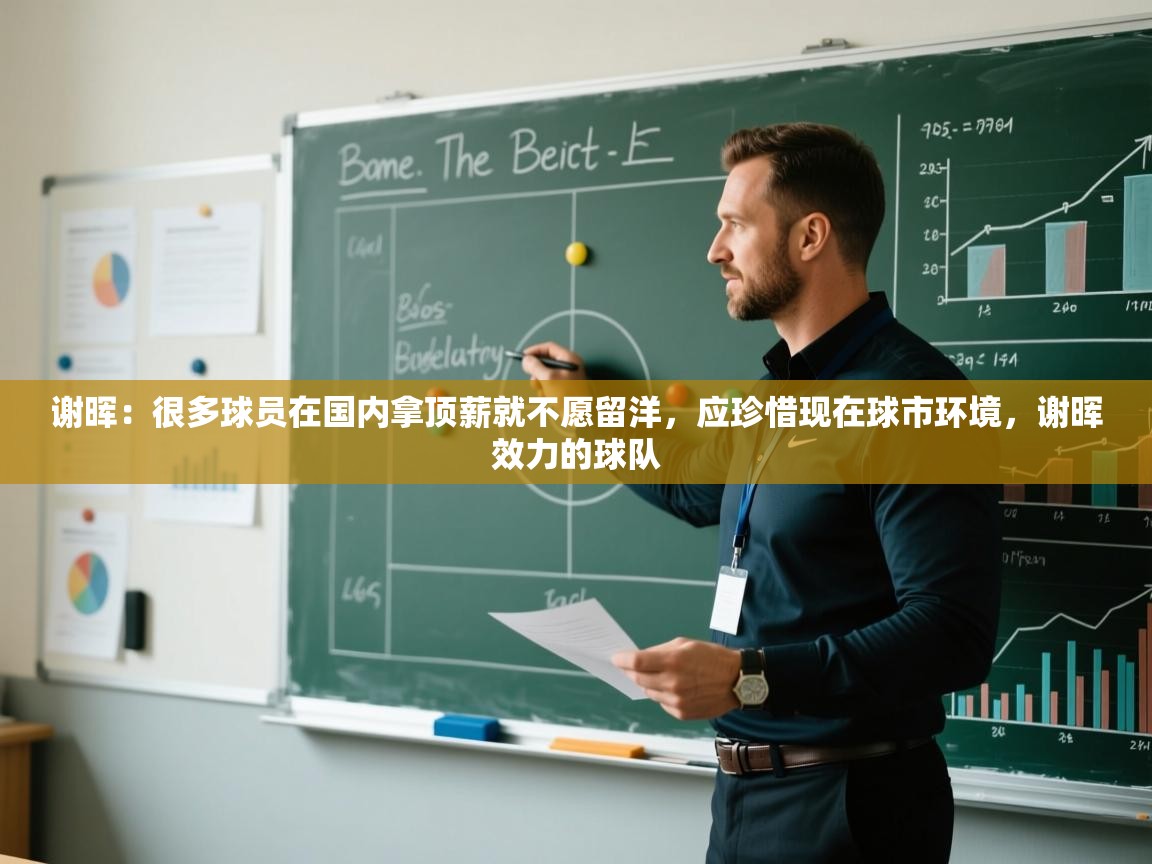 开云体育在线玩-谢晖:很多球员在国内拿顶薪就不愿留洋,应珍惜现在球市环境,谢晖效力的球队 第1张